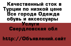 Качественный сток в Турции по низкой цене - Все города Одежда, обувь и аксессуары » Услуги   . Свердловская обл.